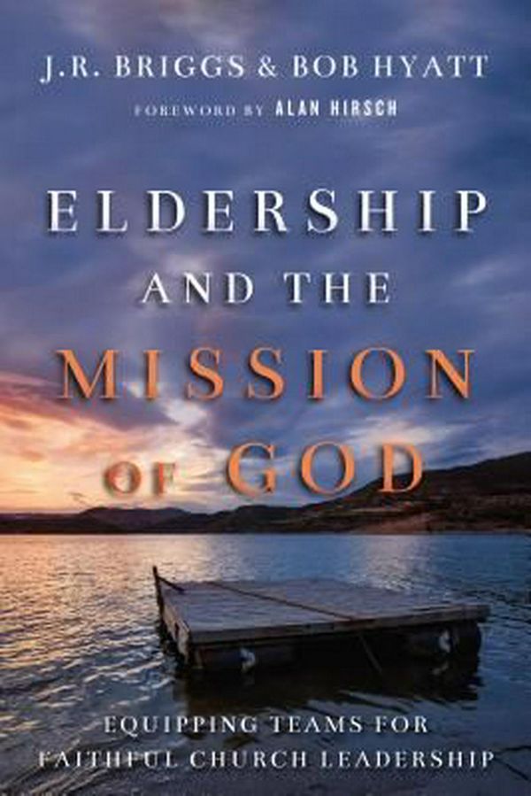 Cover Art for 9780830841189, Eldership and the Mission of God: Equipping Teams for Faithful Church Leadership by J.r. Briggs