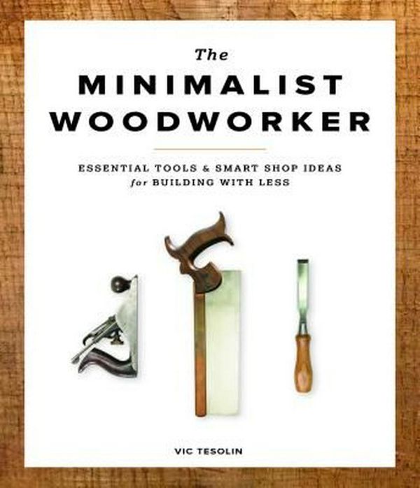 Cover Art for 9781940611358, The Minimalist WoodworkerEssential Tools and Small Shop Ideas for Buildi... by Vic Tesolin