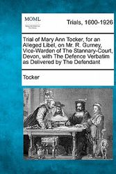 Cover Art for 9781241227531, Trial of Mary Ann Tocker, for an Alleged Libel, on Mr. R. Gurney, Vice-Warden of the Stannary-Court, Devon, with the Defence Verbatim as Delivered by by Tocker