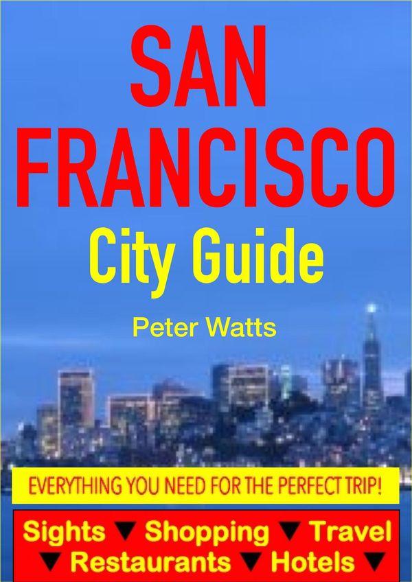Cover Art for 1230000590921, San Francisco City Guide - Sightseeing, Hotel, Restaurant, Travel & Shopping Highlights by Peter Watts