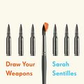 Cover Art for B01M9BTKAB, Draw Your Weapons by Sarah Sentilles