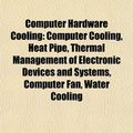 Cover Art for 9781155341026, Computer Hardware Cooling. Heat Sink, Computer Cooling, Heat Pipe, Thermal Management of Electronic Devices and Systems, Water Cooling by Books LLC