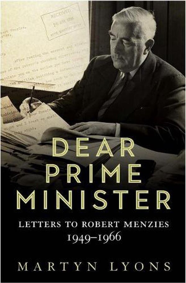 Cover Art for 9781742237305, Dear Prime Minister: Letters to Robert Menzies, 1949–1966 by Martyn Lyons