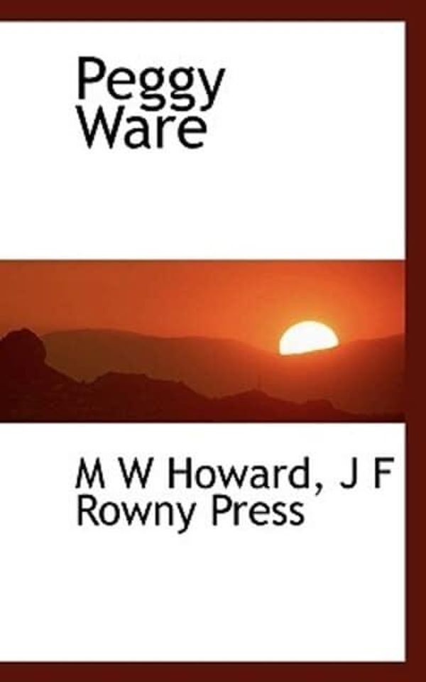 Cover Art for 9781117688459, Peggy Ware by M W. Howard, Rowny Press, J F