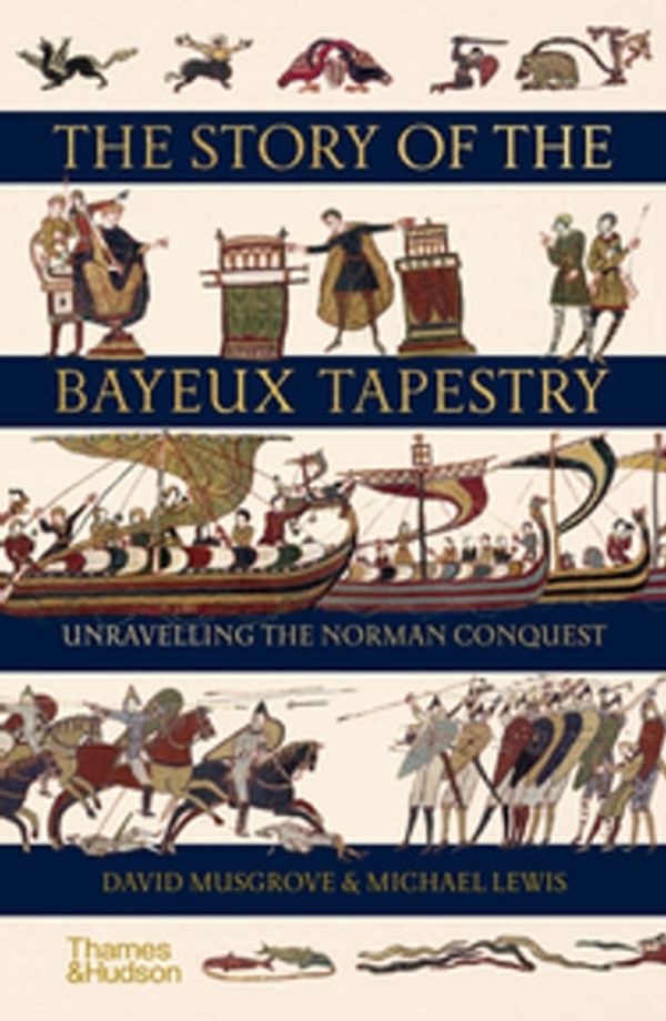 Cover Art for 9780500776575, The Story of the Bayeux Tapestry: Unravelling the Norman Conquest by David Musgrove, Michael Lewis