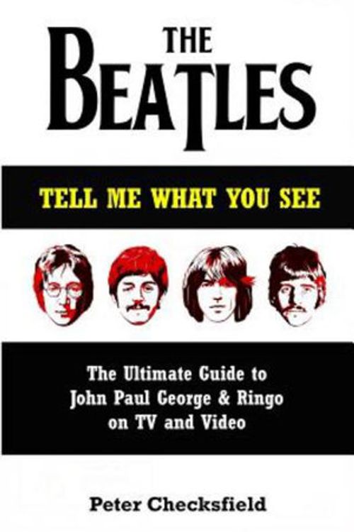 Cover Art for 9781092943956, The Beatles - Tell Me What You See: The Ultimate Guide to John, Paul, George & Ringo on TV and Video by Peter Checksfield