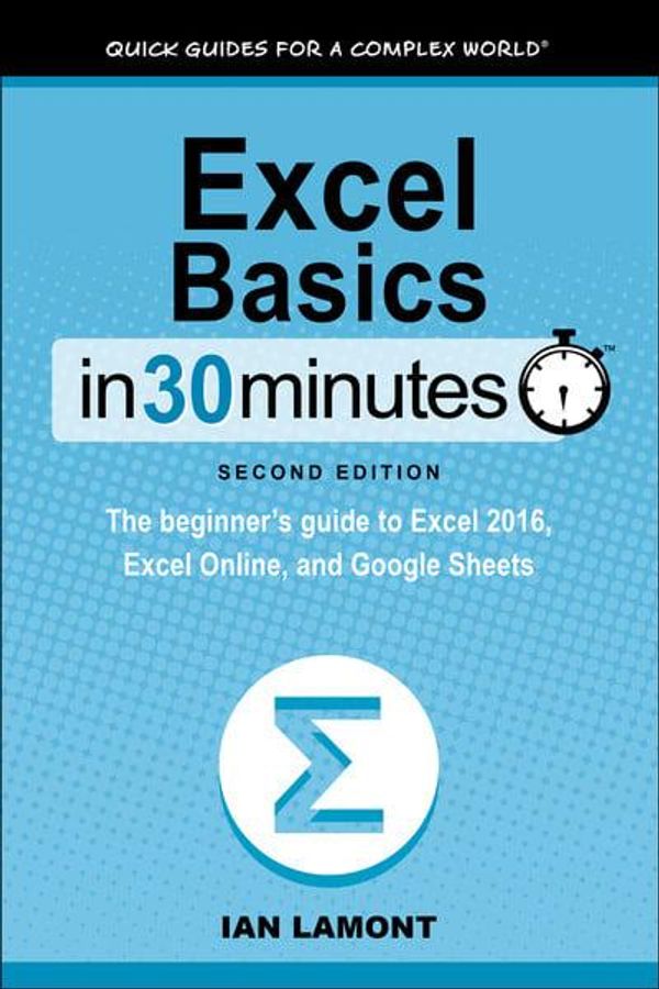 Cover Art for 9781939924308, Excel Basics In 30 Minutes (2nd Edition): The beginner's guide to Microsoft Excel and Google Sheets by Ian Lamont