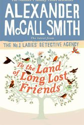 Cover Art for 9781408711118, To the Land of Long Lost Friends by Alexander McCall Smith