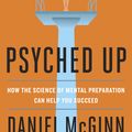 Cover Art for 9780241310526, Psyched Up: How the Science of Mental Preparation Can Help You Succeed by McGinn, Daniel