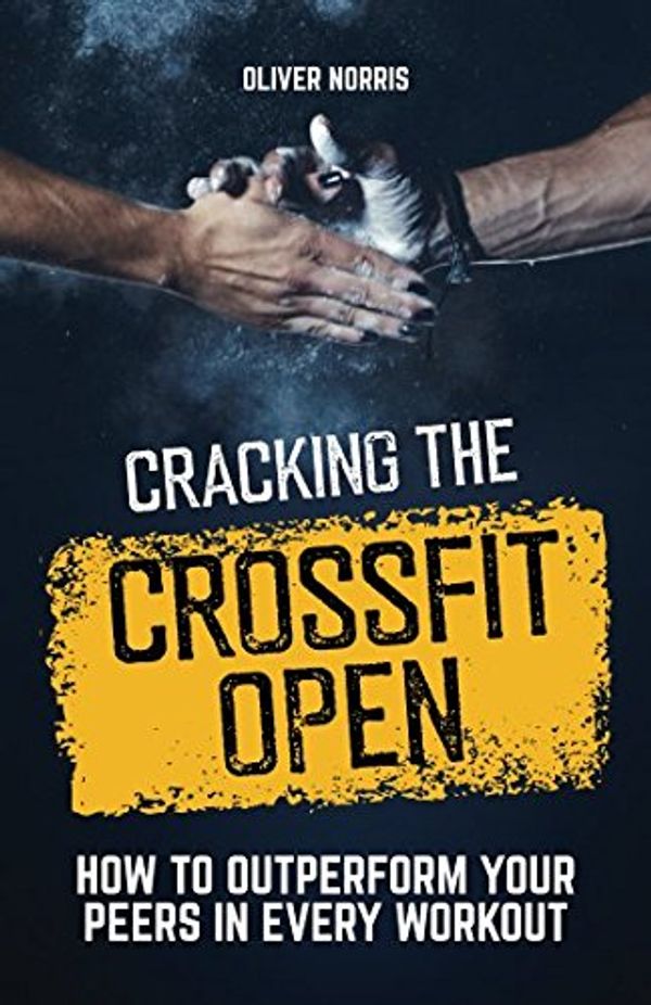 Cover Art for 9781521885116, Cracking the CrossFit Open: How to Outperform Your Peers in Every Workout by Oliver Norris