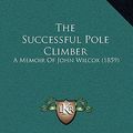 Cover Art for 9781169056442, The Successful Pole Climber by Alfred Hackhouse