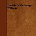 Cover Art for 9781443781190, The Life of Sir George Williams by J. E. Hodder Williams