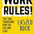 Cover Art for 9781455554799, Work Rules!: Insights from Inside Google That Will Transform How You Live and Lead by Laszlo Bock