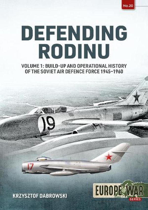 Cover Art for 9781915070715, Defending Rodinu: Volume 1 - Build-Up and Operational History of the Soviet Air Defence Force, 1945-1960 (Europe@War) by Krzysztof Dabrowski