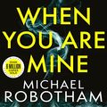 Cover Art for B08PDQKWP6, When You Are Mine by Michael Robotham