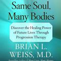 Cover Art for 9780743538336, Same Soul, Many Bodies: Discover the Healing Power of Future Lives through Progression Therapy by Brian L. Weiss