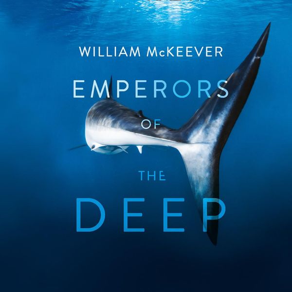 Cover Art for 9780008365097, Emperors of the Deep: The Ocean's Most Mysterious, Misunderstood and Important Guardians by William McKeever, Tim Andres Pabon