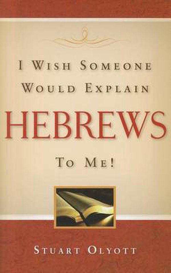 Cover Art for 9781848710603, I Wish Someone Would Explain Hebrews To Me! by Stuart Olyott