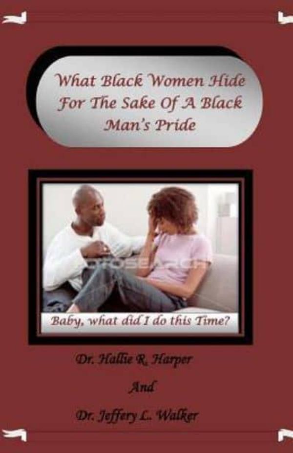 Cover Art for 9781452898759, What Black Women Hide for the Sake of a Black Man's Pride by Dr Hallie R Harper