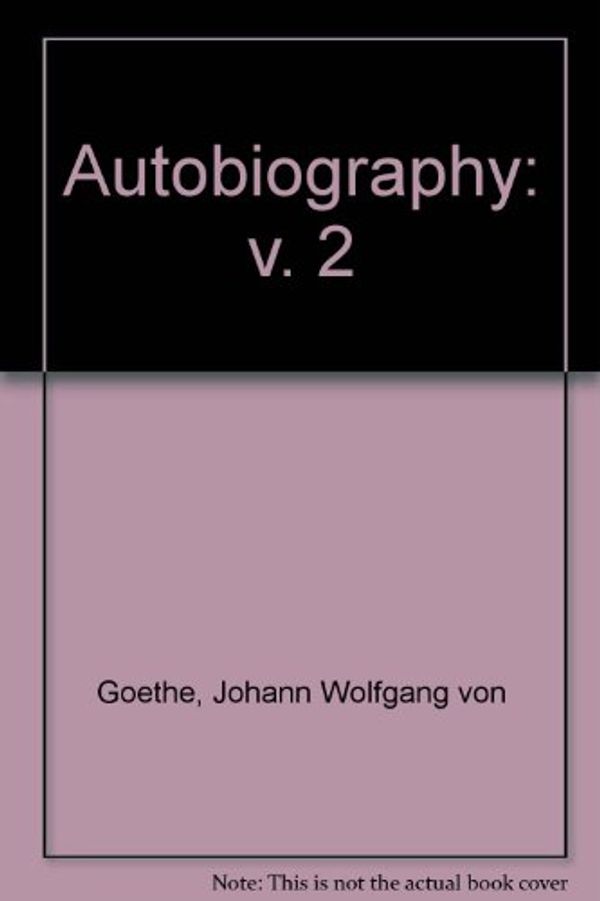 Cover Art for 9780226300580, The Autobiography of Johann Wolfgang von Goethe by Johann Wolfgang Von Goethe
