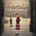 Cover Art for 9780062931115, All the Ways We Said Goodbye: A Novel of the Ritz Paris by Beatriz Williams, Lauren Willig, Karen White