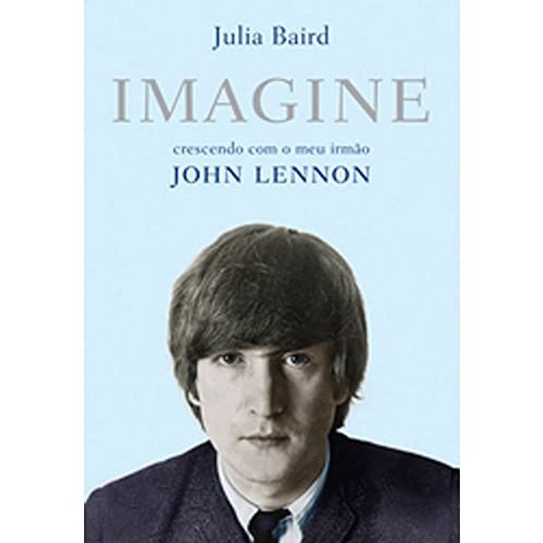 Cover Art for 9788525044754, Imagine. Crescendo com o Meu Irmão John Lennon by Julia Baird