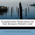 Cover Art for 9781241266431, Elementary Principles of the Roman Private Law by W. W. (William Warwick), Buckland