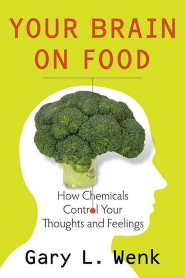 Cover Art for 9780199826582, Your Brain on Food: How Chemicals Control Your Thoughts and Feelings by Gary Wenk