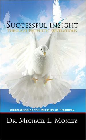 Cover Art for 9781467060769, Successful Insight Through Prophetic Revelations by Dr. Michael L. Mosley