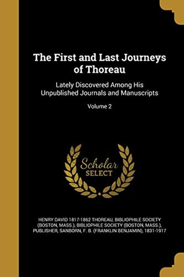 Cover Art for 9781362341710, The First and Last Journeys of Thoreau: Lately Discovered Among His Unpublished Journals and Manuscripts; Volume 2 by Henry David-Thoreau