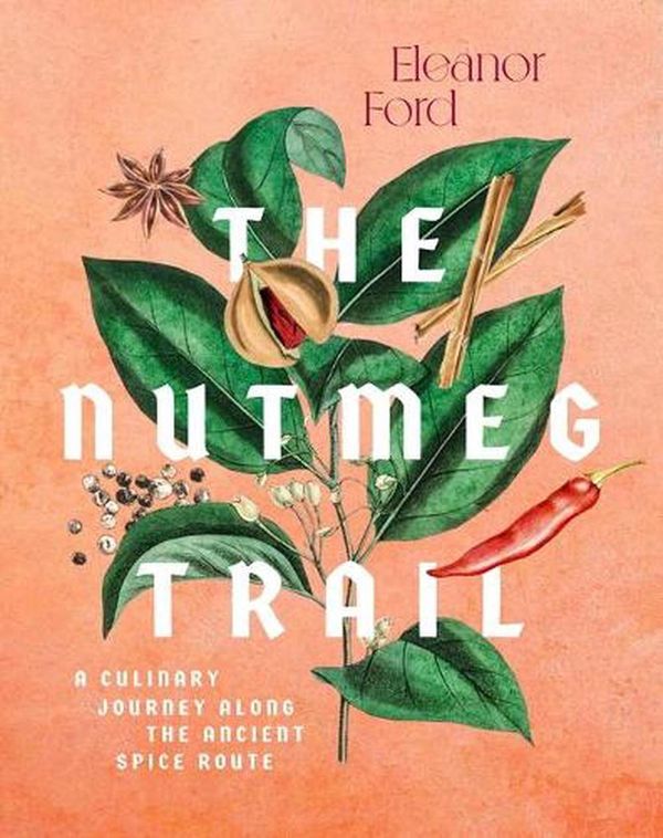 Cover Art for 9781954641143, The Nutmeg Trail: A Culinary Journey Along the Ancient Spice Route by Eleanor Ford