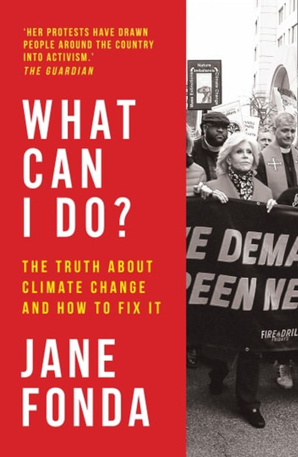 Cover Art for 9780008404611, What Can I Do?: The Truth About Climate Change and How to Fix It by Jane Fonda