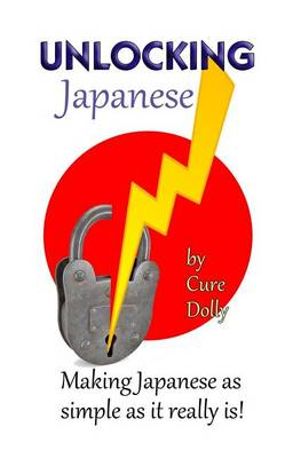 Cover Art for 9781539485506, Unlocking Japanese: Making Japanese as simple as it really is by Cure Dolly
