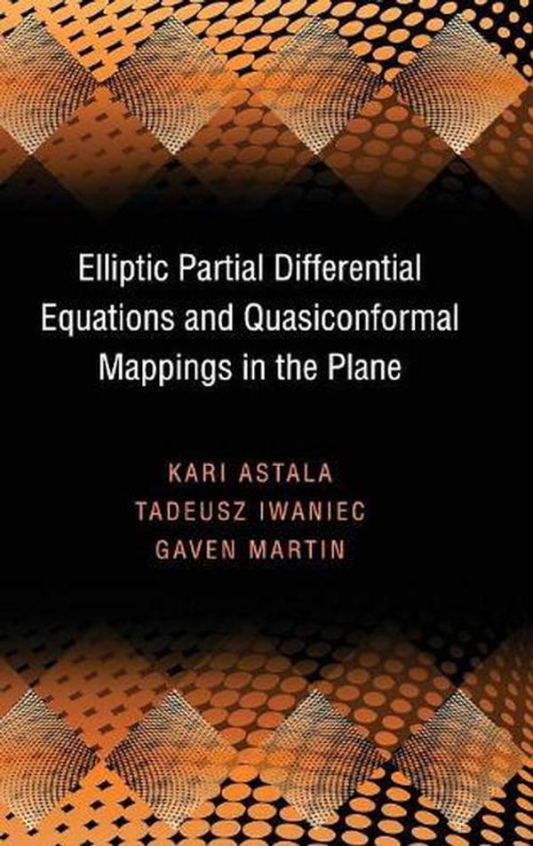 Cover Art for 9780691137773, Elliptic Partial Differential Equations and Quasiconformal Mappings in the Plane by Kari Astala, Tadeusz Iwaniec, Gaven Martin