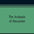 Cover Art for 9789353809270, The Anabasis of Alexander; or, The history of the wars and conquests of Alexander the Great. Literally translated, with a commentary, from the Greek of Arrian, the Nicomedian by E J Chinnock