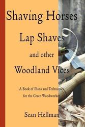 Cover Art for 9780993186110, Shaving Horses, Lap Shaves and Other Woodland Vices: A Book of Plans and Techniques for the Green Woodworker 2017 by Sean Hellman