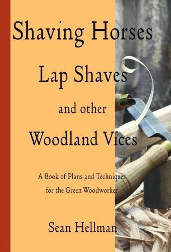 Cover Art for 9780993186110, Shaving Horses, Lap Shaves and Other Woodland Vices: A Book of Plans and Techniques for the Green Woodworker 2017 by Sean Hellman