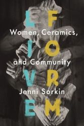 Cover Art for 9780226303116, Live FormWomen, Ceramics, and Community by Jenni Sorkin