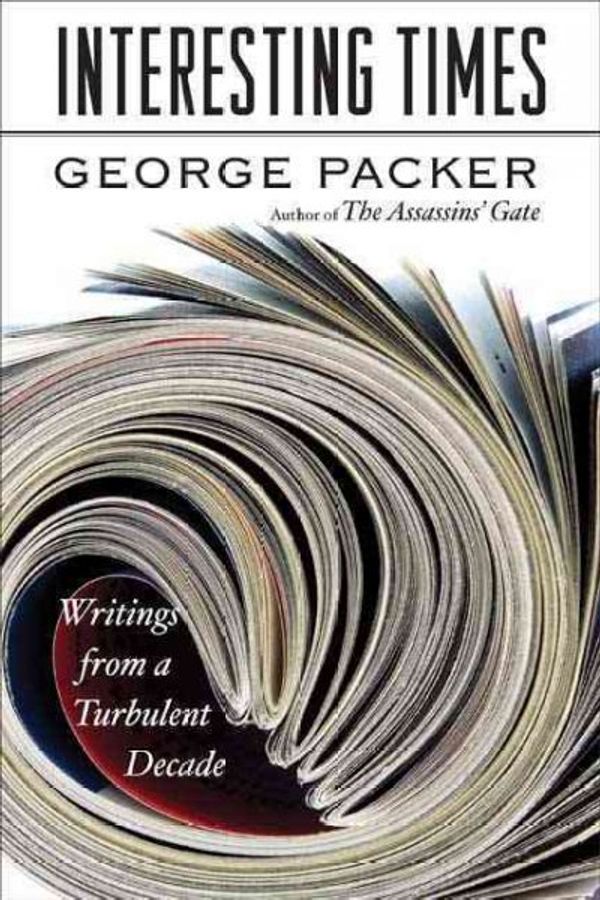 Cover Art for 9780374175726, Interesting Times: Writings from a Turbulent Decade by George Packer