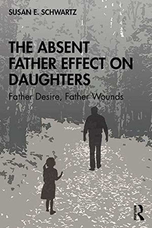 Cover Art for B08KWMFQV6, The Absent Father Effect on Daughters: Father Desire, Father Wounds by Susan E. Schwartz