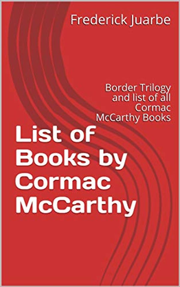 Cover Art for B07LDWJTG2, List of Books by Cormac McCarthy: Border Trilogy and list of all Cormac McCarthy Books by Frederick Juarbe