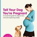 Cover Art for 8601405635792, By Lewis Kirkham Tell Your Dog You're Pregnant: An Essential Guide for Dog Owners Who Are Expecting a Baby by Lewis Kirkham