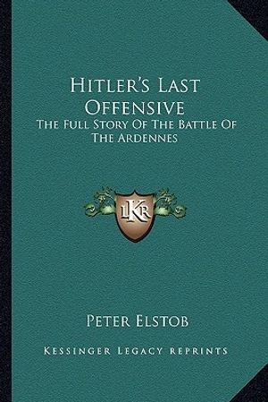 Cover Art for 9781163809518, Hitler's Last Offensive by Peter Elstob