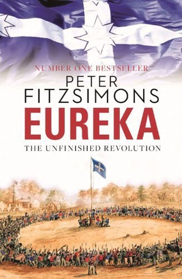 Cover Art for B01F825IJW, Eureka: The Unfinished Revolution by Peter FitzSimons (2014-02-01) by Peter FitzSimons