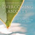 Cover Art for 9781608820368, The Compassionate-Mind Guide to Overcoming Anxiety: Using Compassion-Focused Therapy to Calm Worry, Panic, and Fear by TIRCH