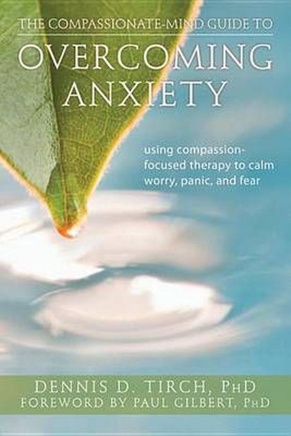 Cover Art for 9781608820368, The Compassionate-Mind Guide to Overcoming Anxiety: Using Compassion-Focused Therapy to Calm Worry, Panic, and Fear by TIRCH