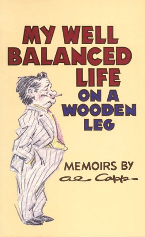 Cover Art for 9780936784939, My Well Balanced Life on a Wooden Leg by Al Capp