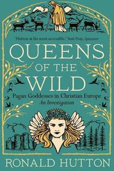 Cover Art for 9780300273342, Queens of the Wild: Pagan Goddesses in Christian Europe: An Investigation by Ronald Hutton