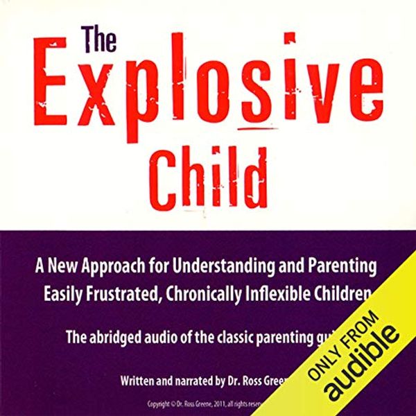 Cover Art for B007ZF77JK, The Explosive Child: A New Approach for Understanding and Parenting Easily Frustrated, Chronically Inflexible Children by Dr. Ross W. Greene