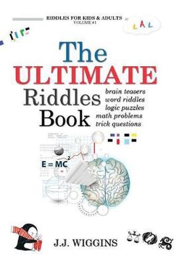 Cover Art for 9781544911960, The Ultimate Riddles Book: Word Riddles, Brain Teasers, Logic Puzzles, Math Problems, Trick Questions, and More!: Volume 1 (Riddles for Kids and Adults) by J. J. Wiggins